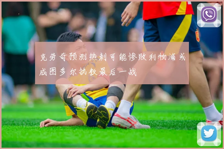 克劳奇预测热刺可能惨败利物浦或成图多尔执教最后一战