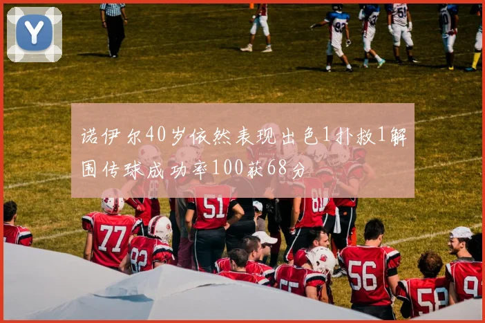 诺伊尔40岁依然表现出色1扑救1解围传球成功率100获68分